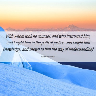 Picture 06 - Isaiah 40:14 WEB - With whom took he counsel, and who instructed - Bible Verse Picture
