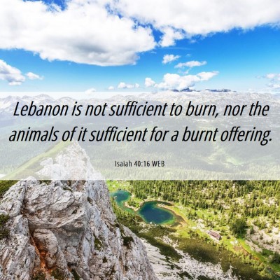 Picture 06 - Isaiah 40:16 WEB - Lebanon is not sufficient to burn, nor the - Bible Verse Picture