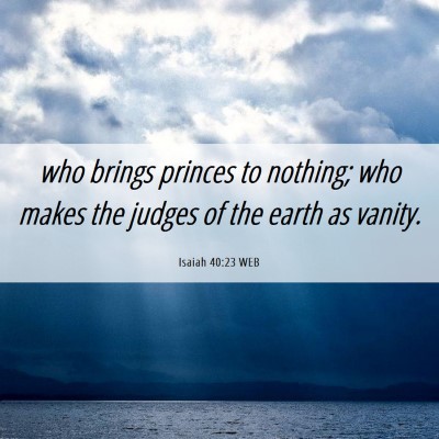 Picture 06 - Isaiah 40:23 WEB - who brings princes to nothing; who makes the - Bible Verse Picture