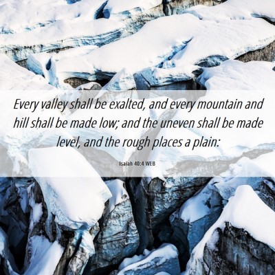 Picture 06 - Isaiah 40:4 WEB - Every valley shall be exalted, and every mountain - Bible Verse Picture