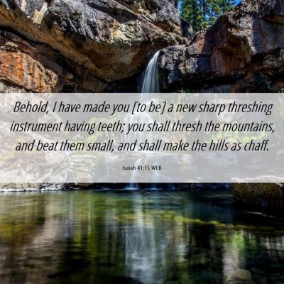Picture 06 - Isaiah 41:15 WEB - Behold, I have made you [to be] a new sharp - Bible Verse Picture