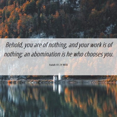 Picture 06 - Isaiah 41:24 WEB - Behold, you are of nothing, and your work is of - Bible Verse Picture