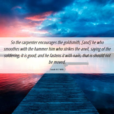 Picture 06 - Isaiah 41:7 WEB - So the carpenter encourages the goldsmith, [and] - Bible Verse Picture