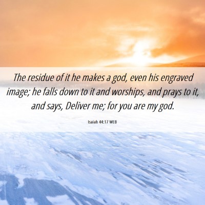 Picture 06 - Isaiah 44:17 WEB - The residue of it he makes a god, even his - Bible Verse Picture