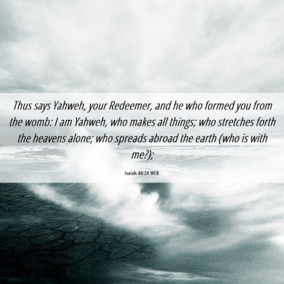 Picture 06 - Isaiah 44:24 WEB - Thus says Yahweh, your Redeemer, and he who - Bible Verse Picture