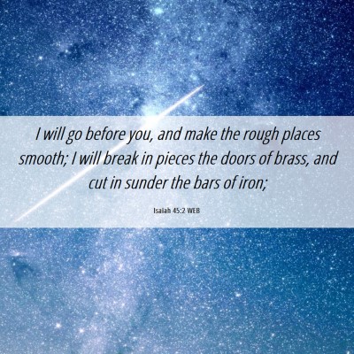 Picture 06 - Isaiah 45:2 WEB - I will go before you, and make the rough places - Bible Verse Picture