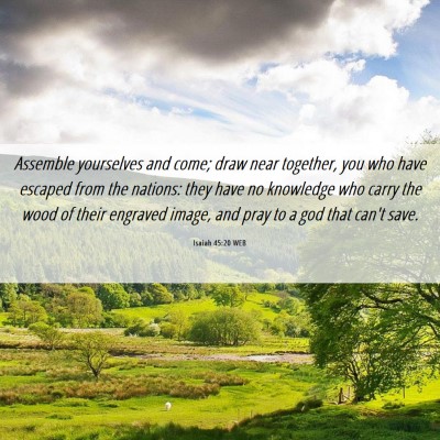 Picture 06 - Isaiah 45:20 WEB - Assemble yourselves and come; draw near together, - Bible Verse Picture