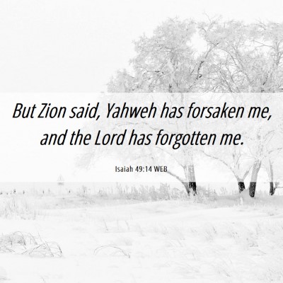 Picture 06 - Isaiah 49:14 WEB - But Zion said, Yahweh has forsaken me, and the - Bible Verse Picture