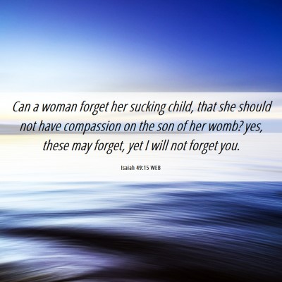 Picture 06 - Isaiah 49:15 WEB - Can a woman forget her sucking child, that she - Bible Verse Picture