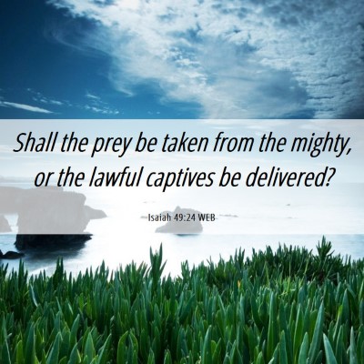 Picture 06 - Isaiah 49:24 WEB - Shall the prey be taken from the mighty, or the - Bible Verse Picture