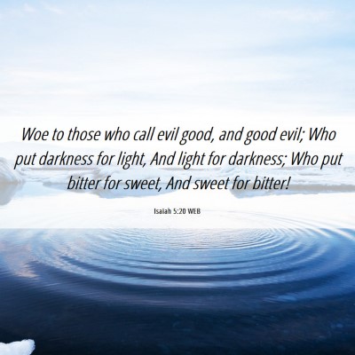 Picture 06 - Isaiah 5:20 WEB - Woe to those who call evil good, and good evil; - Bible Verse Picture