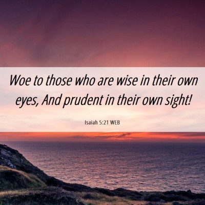 Picture 06 - Isaiah 5:21 WEB - Woe to those who are wise in their own eyes, And - Bible Verse Picture