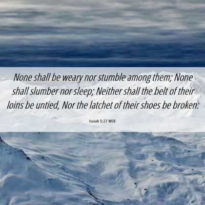 Picture 06 - Isaiah 5:27 WEB - None shall be weary nor stumble among them; None - Bible Verse Picture