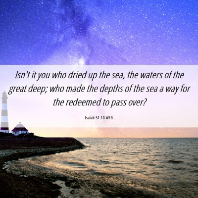 Picture 06 - Isaiah 51:10 WEB - Isn't it you who dried up the sea, the waters of - Bible Verse Picture