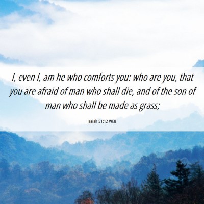 Picture 06 - Isaiah 51:12 WEB - I, even I, am he who comforts you: who are you, - Bible Verse Picture