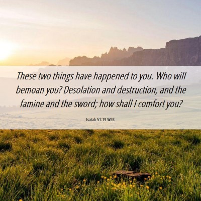 Picture 06 - Isaiah 51:19 WEB - These two things have happened to you. Who will - Bible Verse Picture