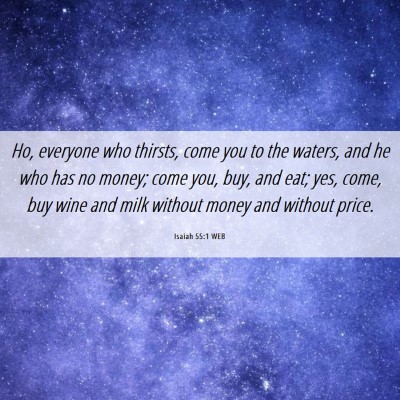 Picture 06 - Isaiah 55:1 WEB - Ho, everyone who thirsts, come you to the waters, - Bible Verse Picture