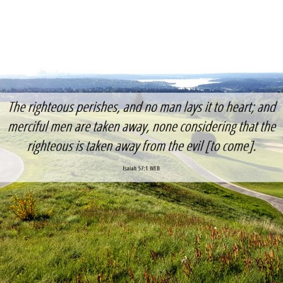 Picture 06 - Isaiah 57:1 WEB - The righteous perishes, and no man lays it to - Bible Verse Picture