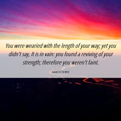 Picture 06 - Isaiah 57:10 WEB - You were wearied with the length of your way; yet - Bible Verse Picture