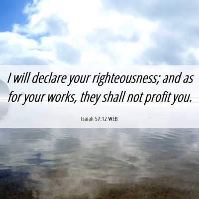 Picture 06 - Isaiah 57:12 WEB - I will declare your righteousness; and as for - Bible Verse Picture