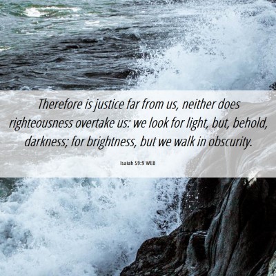 Picture 06 - Isaiah 59:9 WEB - Therefore is justice far from us, neither does - Bible Verse Picture