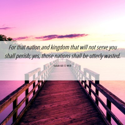Picture 06 - Isaiah 60:12 WEB - For that nation and kingdom that will not serve - Bible Verse Picture