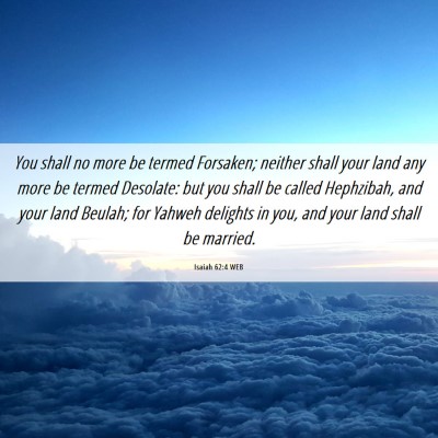 Picture 06 - Isaiah 62:4 WEB - You shall no more be termed Forsaken; neither - Bible Verse Picture