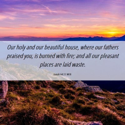 Picture 06 - Isaiah 64:11 WEB - Our holy and our beautiful house, where our - Bible Verse Picture