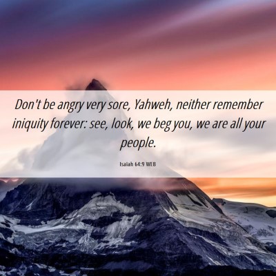 Picture 06 - Isaiah 64:9 WEB - Don't be angry very sore, Yahweh, neither - Bible Verse Picture