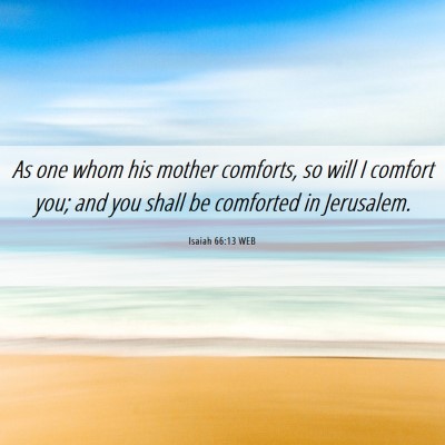 Picture 06 - Isaiah 66:13 WEB - As one whom his mother comforts, so will I - Bible Verse Picture