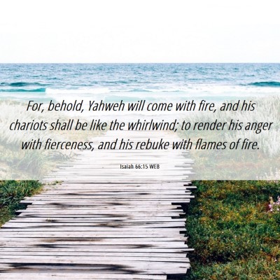 Picture 06 - Isaiah 66:15 WEB - For, behold, Yahweh will come with fire, and his - Bible Verse Picture