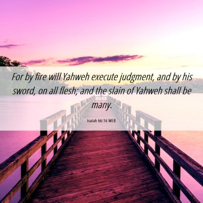 Picture 06 - Isaiah 66:16 WEB - For by fire will Yahweh execute judgment, and by - Bible Verse Picture