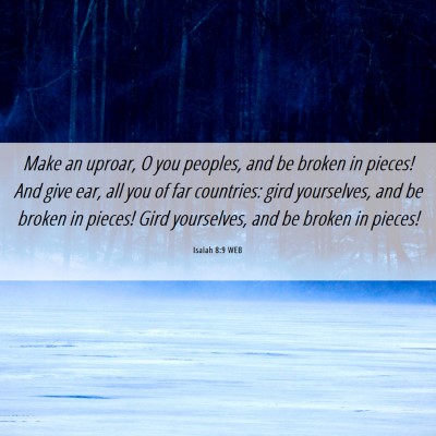Picture 06 - Isaiah 8:9 WEB - Make an uproar, O you peoples, and be broken in - Bible Verse Picture
