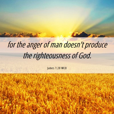 Picture 06 - James 1:20 WEB - for the anger of man doesn't produce the - Bible Verse Picture