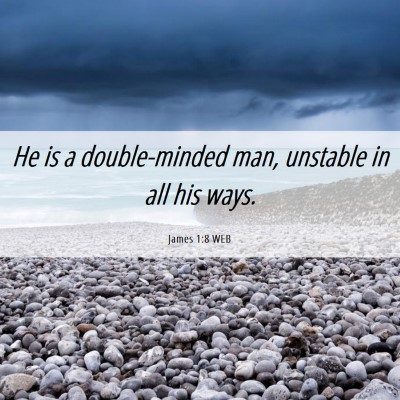 Picture 06 - James 1:8 WEB - He is a double-minded man, unstable in all his - Bible Verse Picture