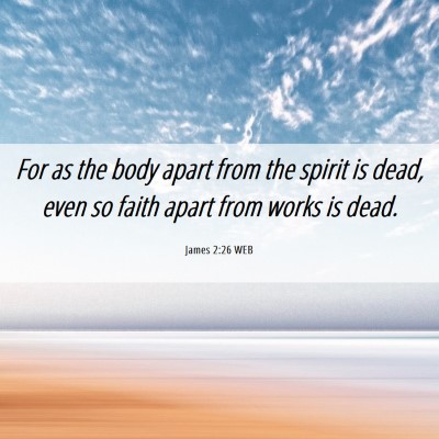 Picture 06 - James 2:26 WEB - For as the body apart from the spirit is dead, - Bible Verse Picture