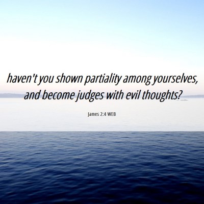 Picture 06 - James 2:4 WEB - haven't you shown partiality among yourselves, - Bible Verse Picture