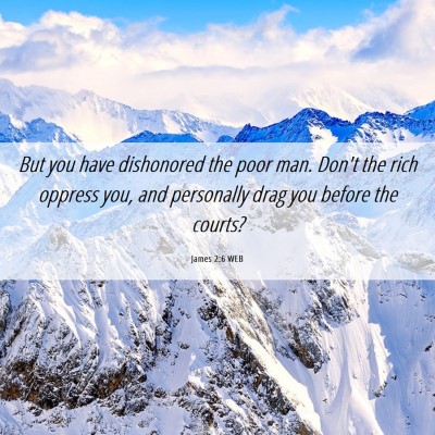 Picture 06 - James 2:6 WEB - But you have dishonored the poor man. Don't the - Bible Verse Picture