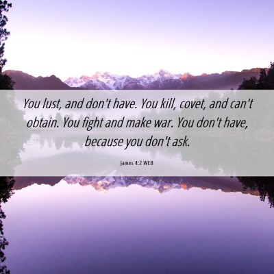 Picture 06 - James 4:2 WEB - You lust, and don't have. You kill, covet, and - Bible Verse Picture