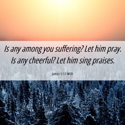 Picture 06 - James 5:13 WEB - Is any among you suffering? Let him pray. Is any - Bible Verse Picture