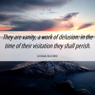 Picture 06 - Jeremiah 10:15 WEB - They are vanity, a work of delusion: in the time - Bible Verse Picture