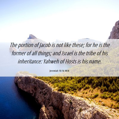 Picture 06 - Jeremiah 10:16 WEB - The portion of Jacob is not like these; for he is - Bible Verse Picture