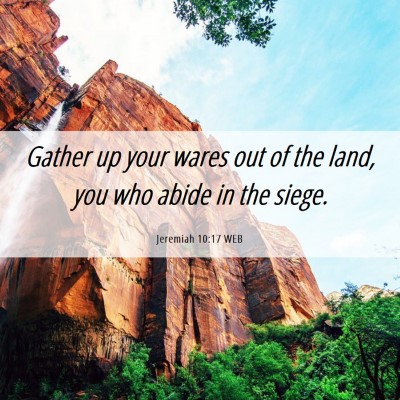 Picture 06 - Jeremiah 10:17 WEB - Gather up your wares out of the land, you who - Bible Verse Picture