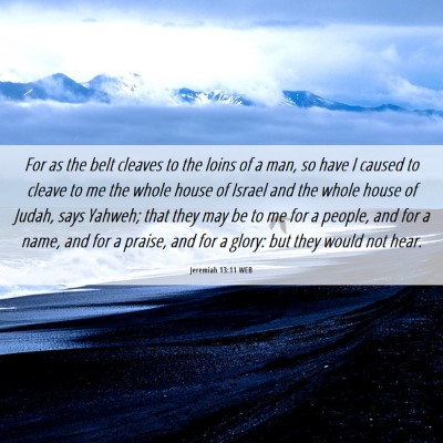 Picture 06 - Jeremiah 13:11 WEB - For as the belt cleaves to the loins of a man, so - Bible Verse Picture