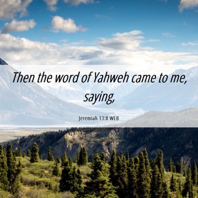 Picture 06 - Jeremiah 13:8 WEB - Then the word of Yahweh came to me, - Bible Verse Picture