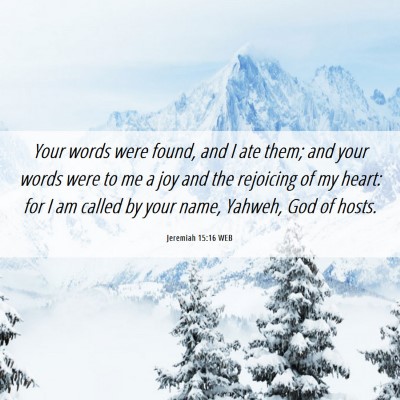 Picture 06 - Jeremiah 15:16 WEB - Your words were found, and I ate them; and your - Bible Verse Picture