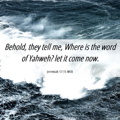 Picture 06 - Jeremiah 17:15 WEB - Behold, they tell me, Where is the word of - Bible Verse Picture