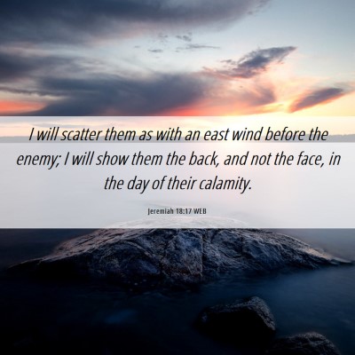 Picture 06 - Jeremiah 18:17 WEB - I will scatter them as with an east wind before - Bible Verse Picture