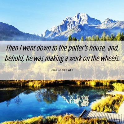 Picture 06 - Jeremiah 18:3 WEB - Then I went down to the potter's house, and, - Bible Verse Picture