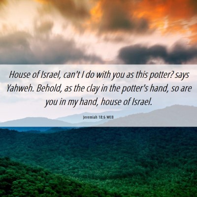 Picture 06 - Jeremiah 18:6 WEB - House of Israel, can't I do with you as this - Bible Verse Picture